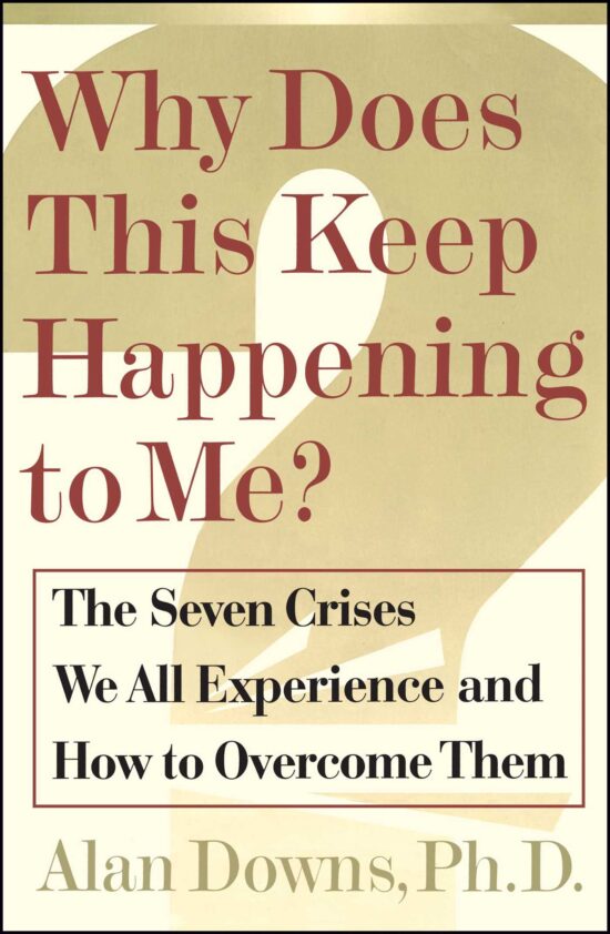 Why Does This Keep Happening To Me? The Seven Crisis We All Experience and How to Overcome Them