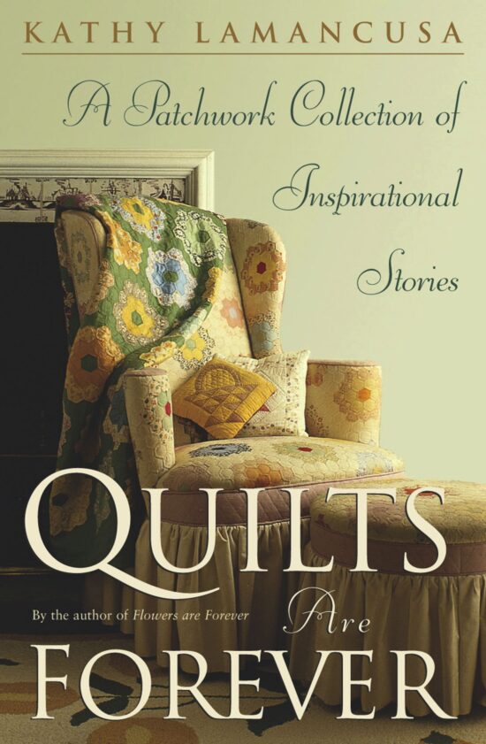 Quilts Are Forever A Patchwork Collection of Inspirational Stories