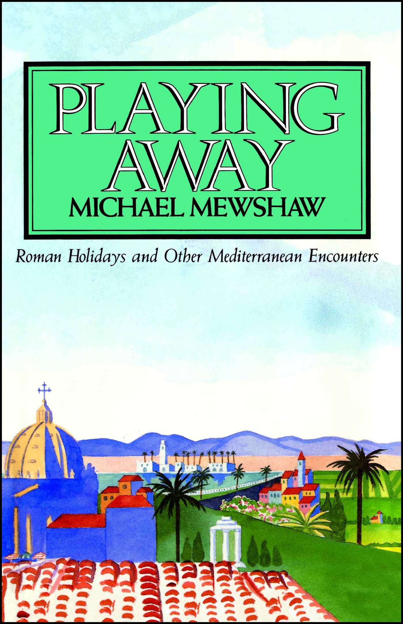 PLAYING AWAY Roman Holidays and Other Mediterranean Encounters