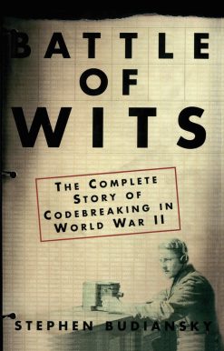 Battle of Wits The Complete Story of Codebreaking in World War II