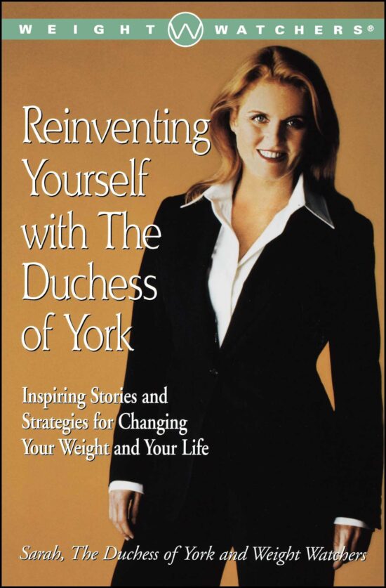 Reinventing Yourself with the Duchess of York Inspiring Stories and Strategies for Changing Your Weight and Your Life
