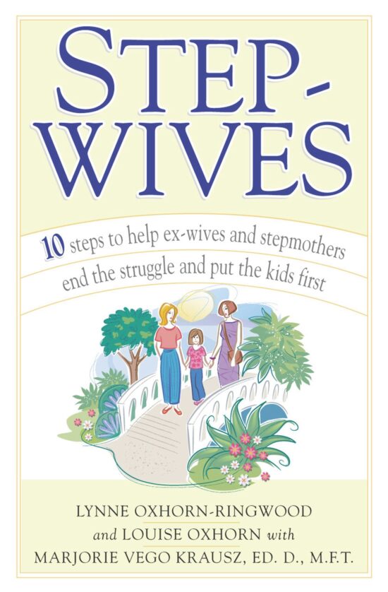 Stepwives Ten Steps to Help Ex-Wives and Step-Mothers End the Struggle and Put the Kids First