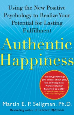 Authentic Happiness Using the New Positive Psychology to Realize Your Potential for Lasting Fulfillment