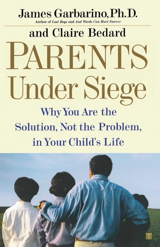 Parents Under Siege Why You Are the Solution, Not the Problem in Your Child's Life
