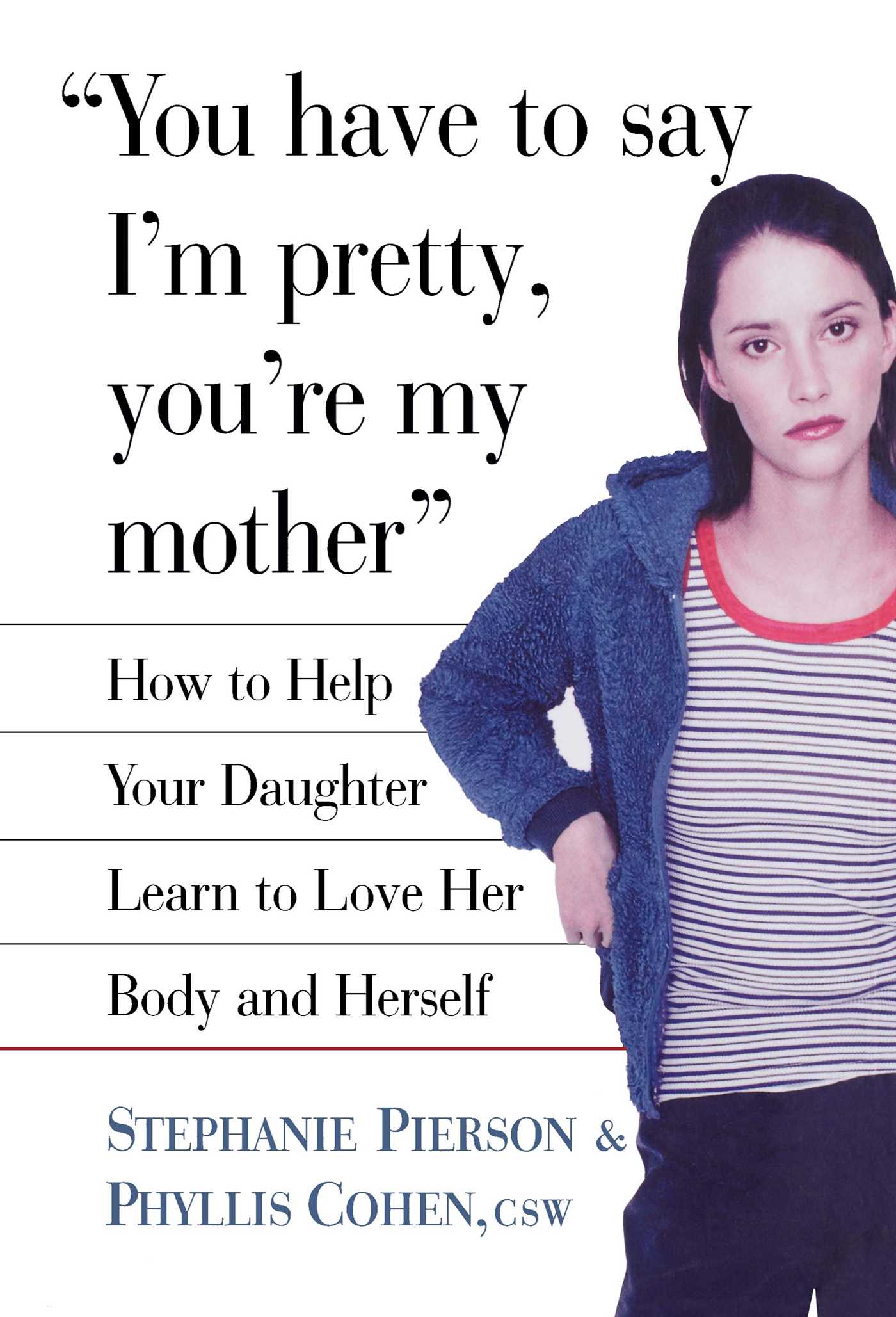 You Have to Say I'm Pretty, You're My Mother How to Help Your Daughter Learn to Love Her Body and Herself