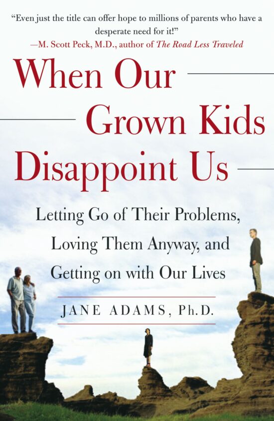 When Our Grown Kids Disappoint Us Letting Go of Their Problems, Loving Them Anyway, and Getting on with Our Lives