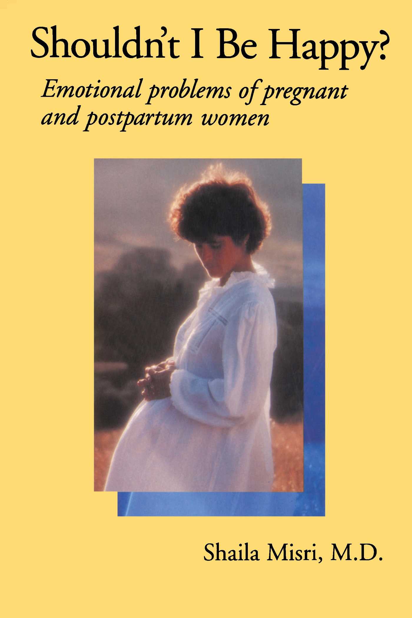 Shouldn't I Be Happy Emotional Problems of Pregnant and Postpartum Women