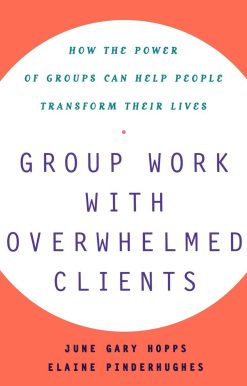 Group Work With Overwhelmed Clients How the Power of Groups Can Help People Transform