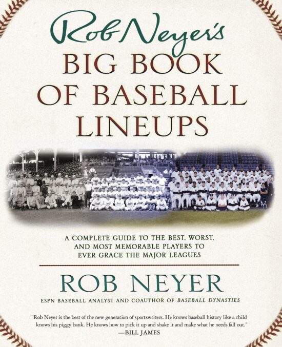 Rob Neyer's Big Book of Baseball Lineups A Complete Guide to the Best, Worst, and Most Memorable Players to Ever Grace the Major Leagues