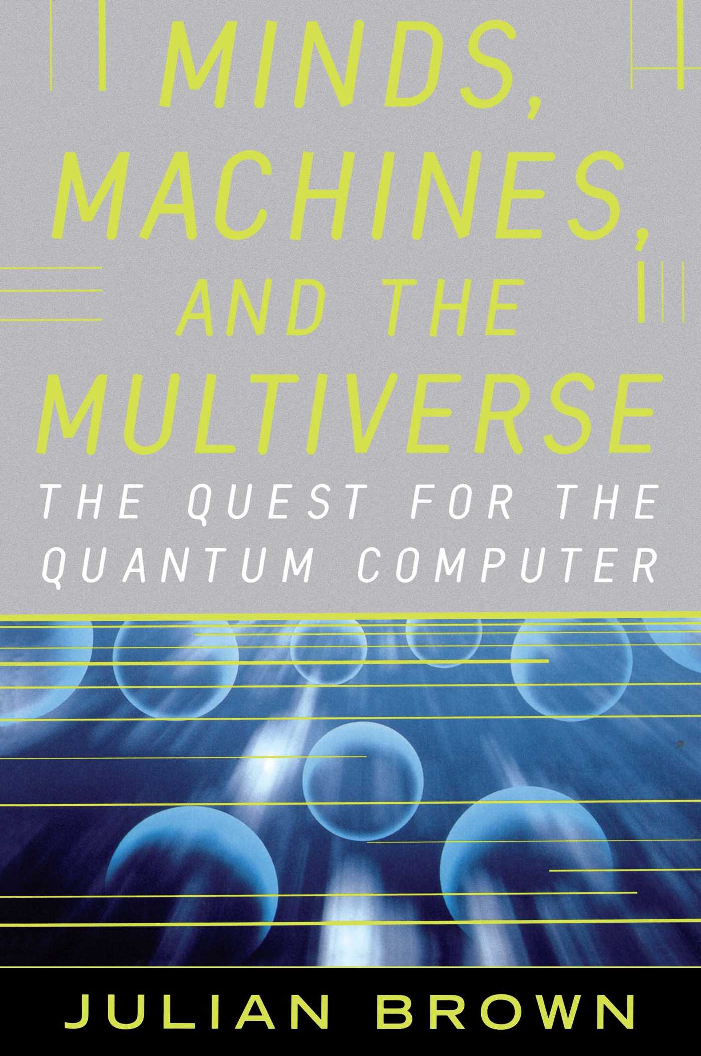 Minds, Machines, and the Multiverse THE QUEST FOR THE QUANTUM COMPUTER