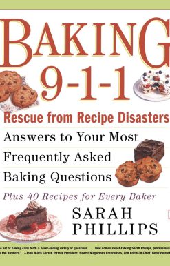 Baking 9-1-1 Rescue from Recipe Disasters; Answers to Your Most Frequently Asked Baking Questions; 40 Recipes for Every Baker