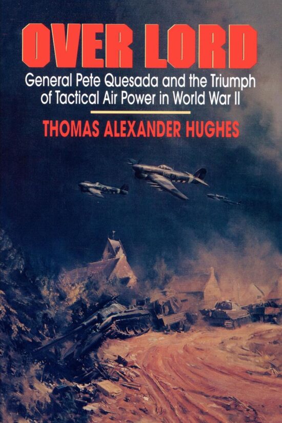 Overlord General Pete Quesada and the Triumph of Tactical Air Power in World War  II