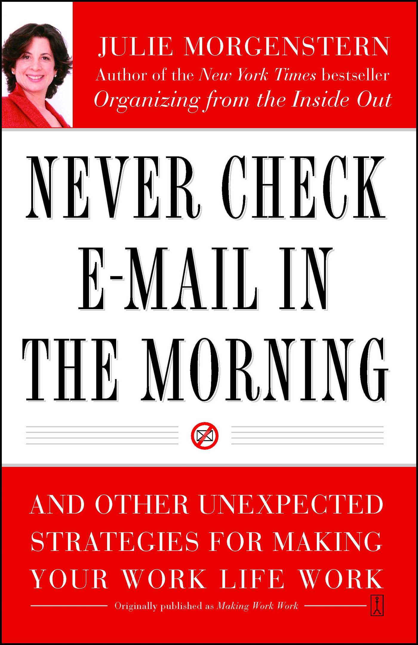 Never Check E-Mail In the Morning And Other Unexpected Strategies for Making Your Work Life Work