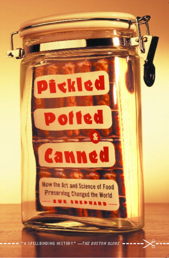Pickled, Potted, and Canned How the Art and Science of Food Preserving Changed the World