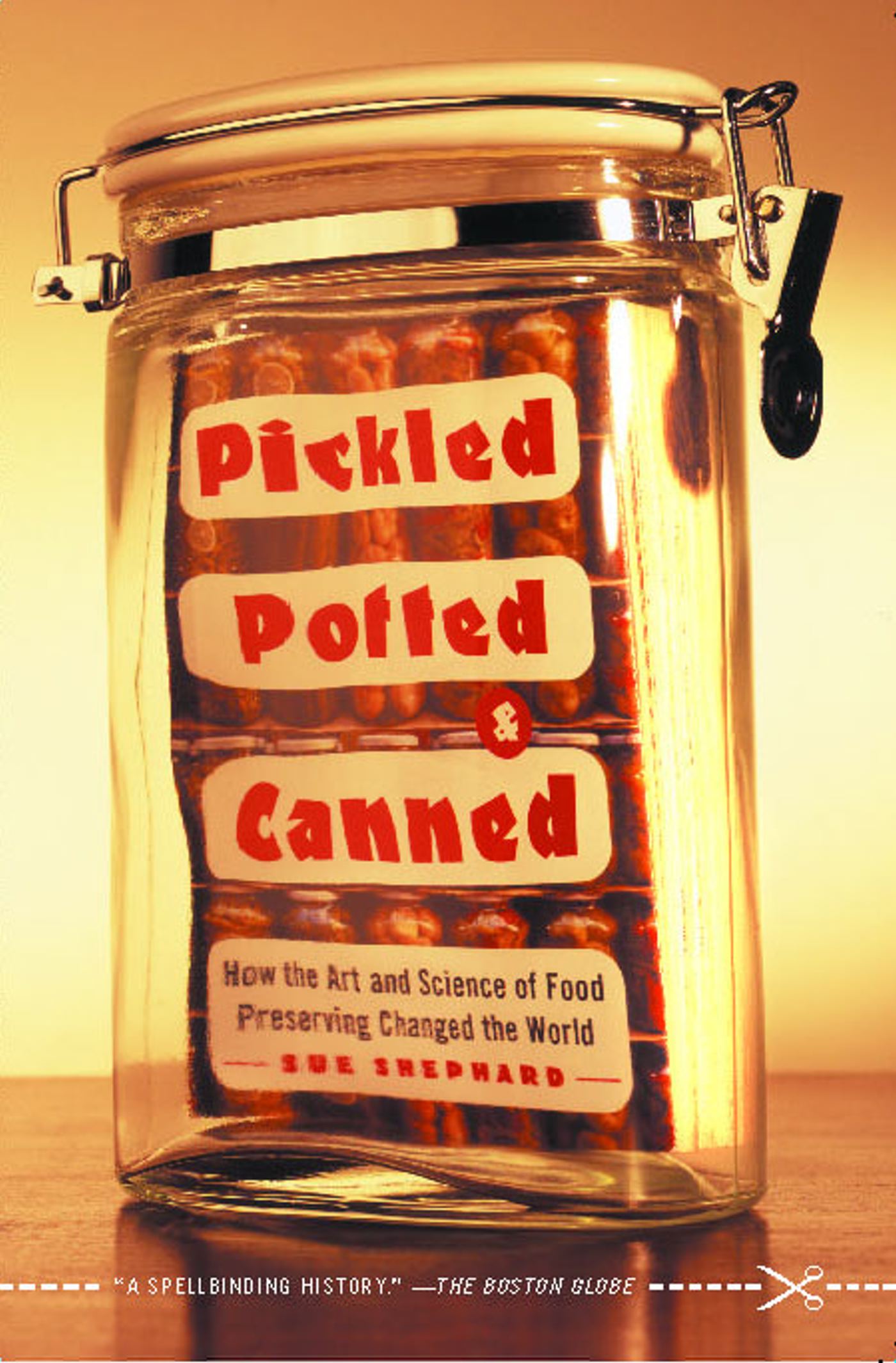Pickled, Potted, and Canned How the Art and Science of Food Preserving Changed the World