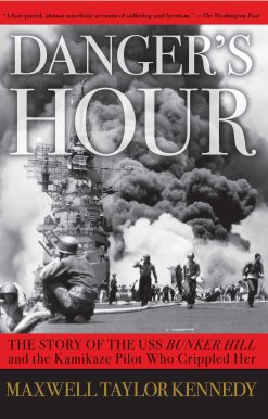 Danger's Hour The Story of the USS Bunker Hill and the Kamikaze Pilot Who Crippled Her