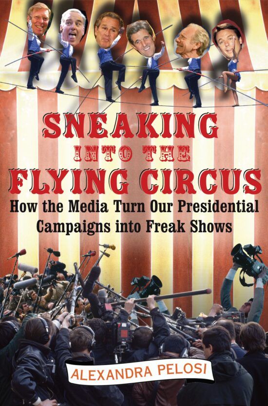 Sneaking Into the Flying Circus How the Media Turn Our Presidential Campaigns into Freak Shows