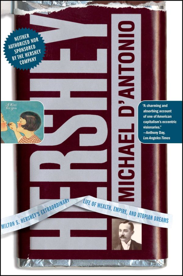 Hershey Milton S. Hershey's Extraordinary Life of Wealth, Empire, and Utopian Dreams
