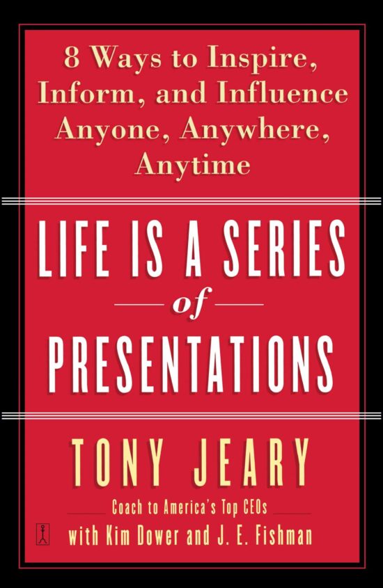 Life Is a Series of Presentations Eight Ways to Inspire, Inform, and Influence Anyone, Anywhere, Anytime