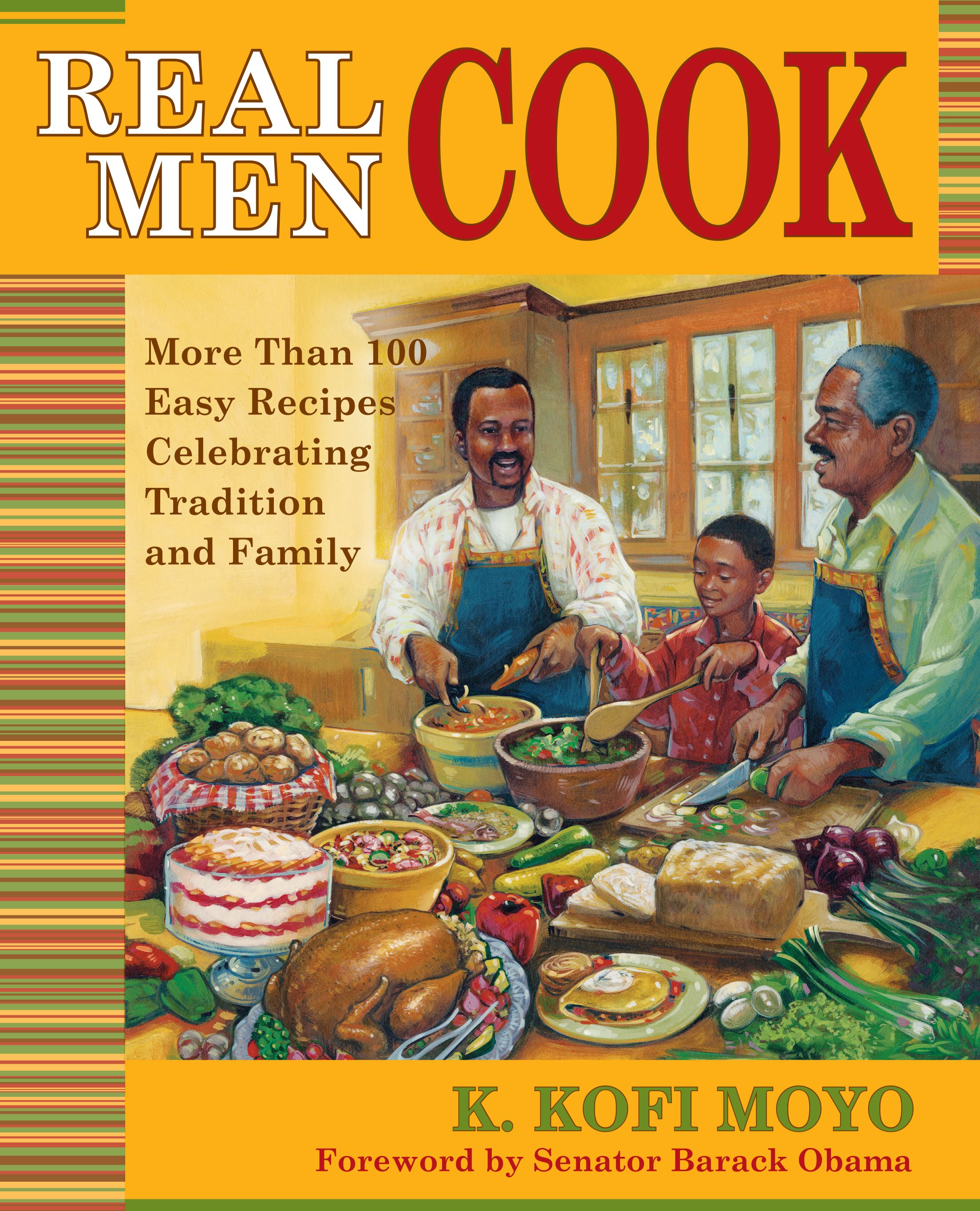 Real Men Cook More Than 100 Easy Recipes Celebrating Tradition and Family