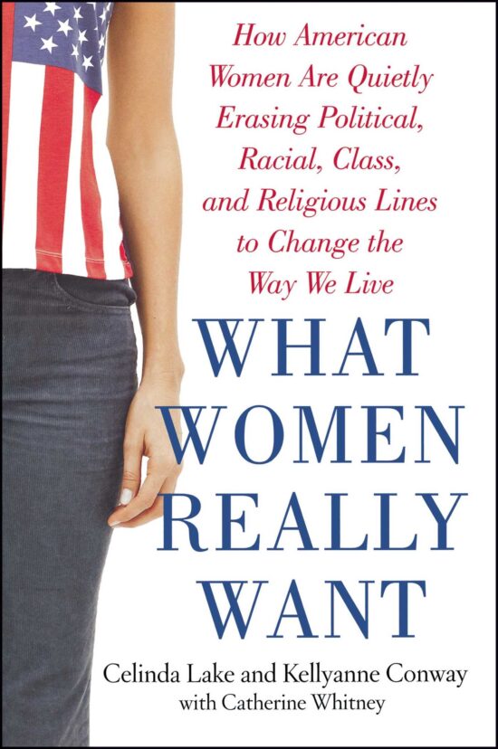 What Women Really Want How American Women Are Quietly Erasing Political, Racial, Class, and Religious Lines to Change the Way We Live