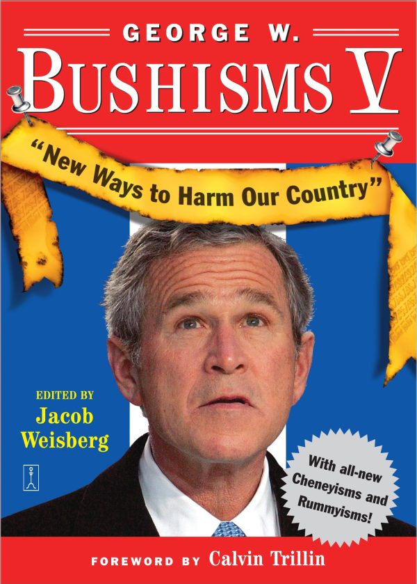 George W. Bushisms V New Ways to Harm Our Country