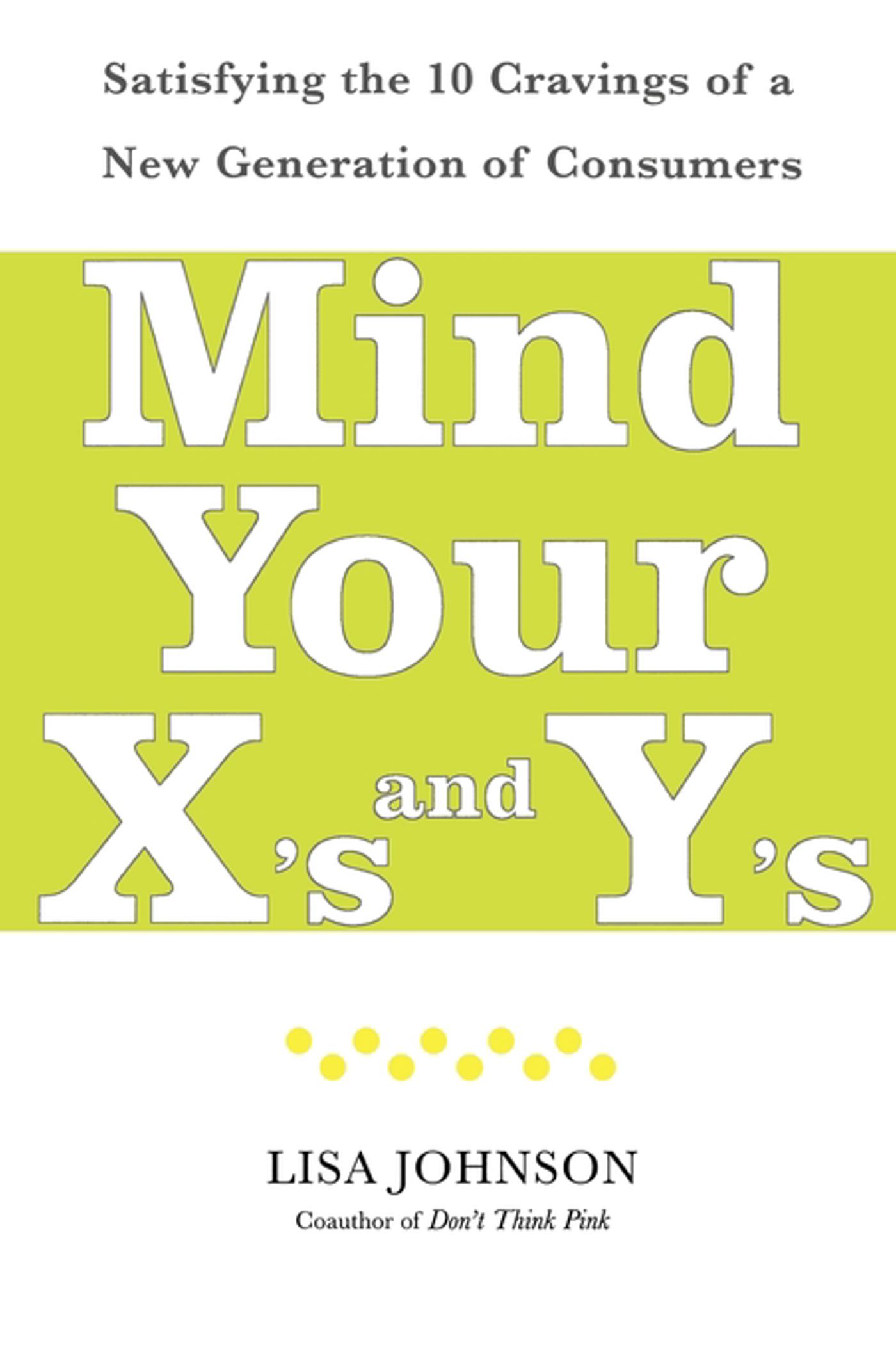 Mind Your X's and Y's Satisfying the 10 Cravings of a New Generation of Consumers