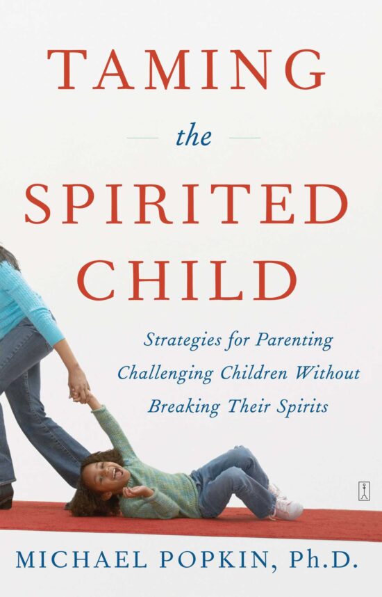 Taming the Spirited Child Strategies for Parenting Challenging Children Without Breaking Their Spirits