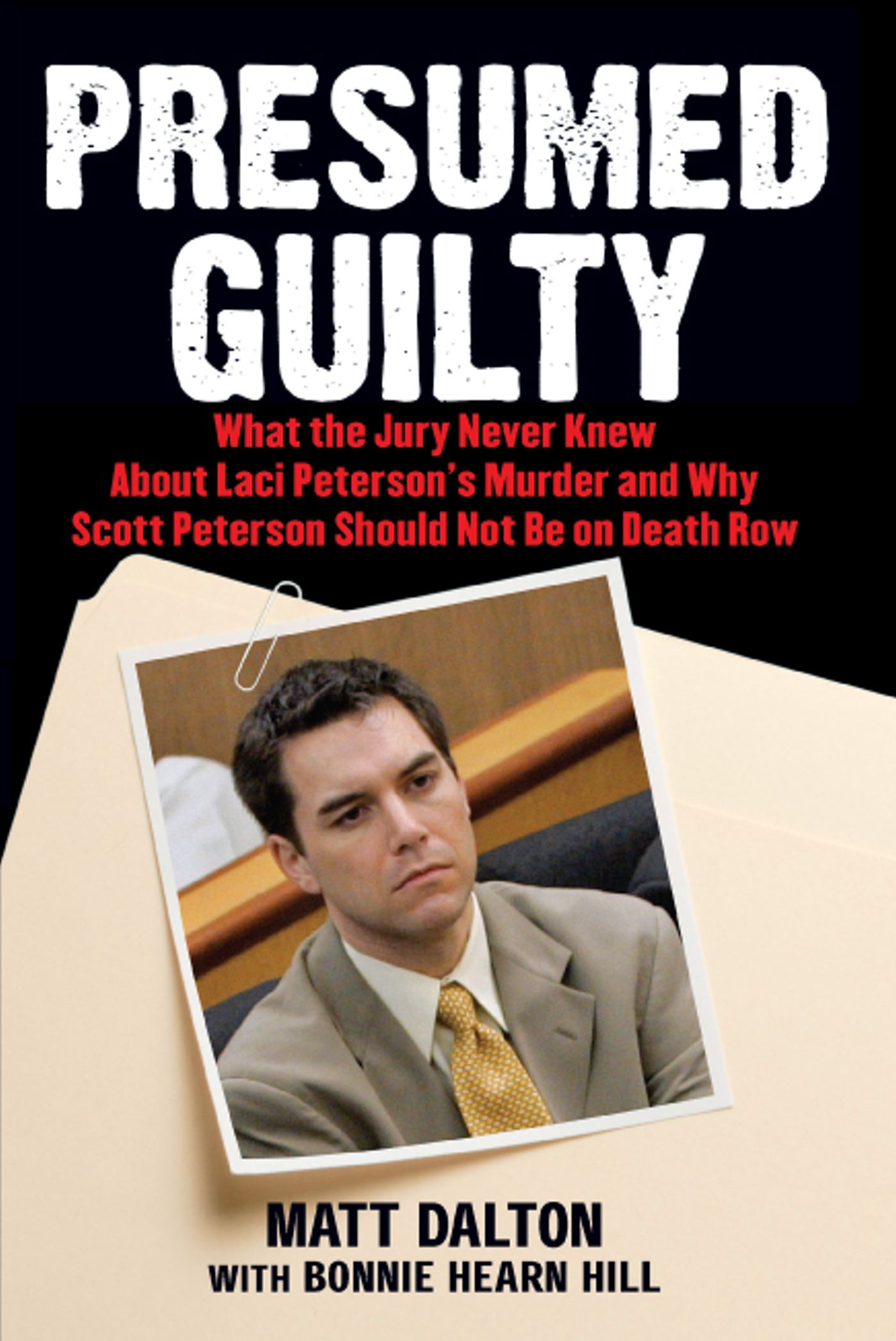 Presumed Guilty What the Jury Never Knew About Laci Peterson's Murder and Why Scott Peterson Should Not Be on Death Row