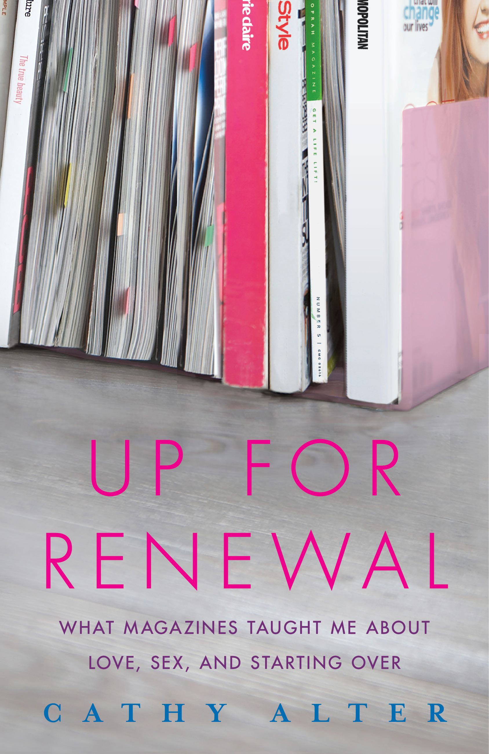 Up For Renewal What Magazines Taught Me About Love, Sex, and Starting Over