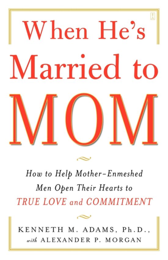 When He's Married to Mom How to Help Mother-Enmeshed Men Open Their Hearts to True Love and Commitment