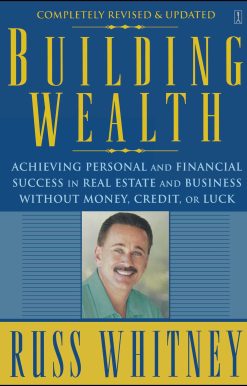 Building Wealth Achieving Personal and Financial Success in Real Estate and Business Without Money, Credit, or Luck