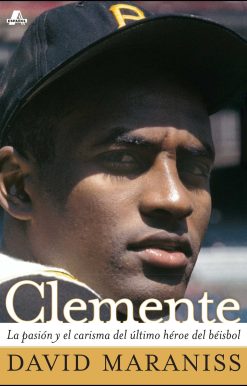 Clemente La pasiÃ³n y el carisma del Ãºltimo hÃ©roe del bÃ©isbol (The Passion and Grace of Baseball's Last Hero)