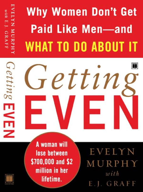 Getting Even Why Women Don't Get Paid Like Men--And What to Do About It
