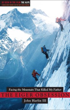 Eiger Obsession Facing the Mountain that Killed My Father