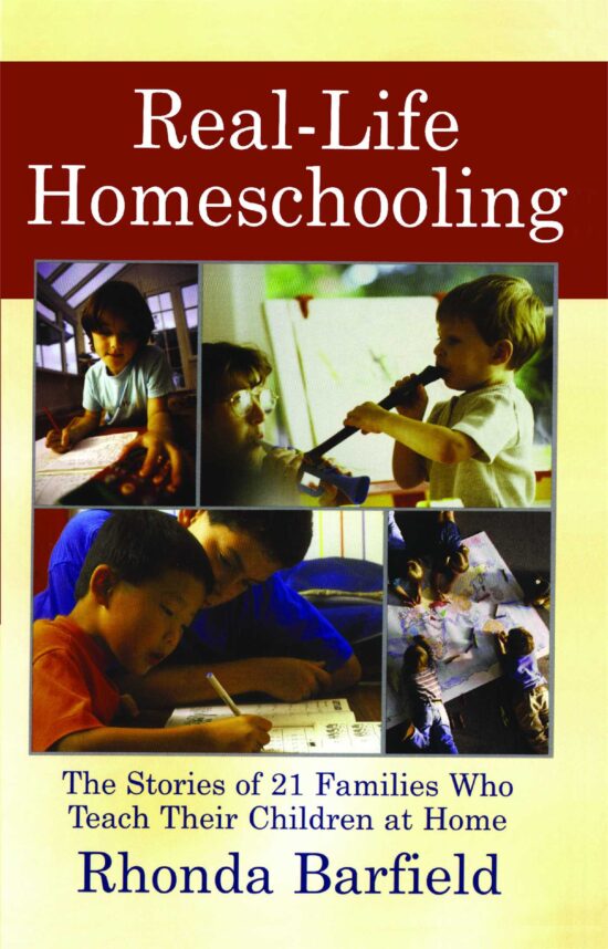 Real-Life Homeschooling The Stories of 21 Families Who Teach Their Children at Home
