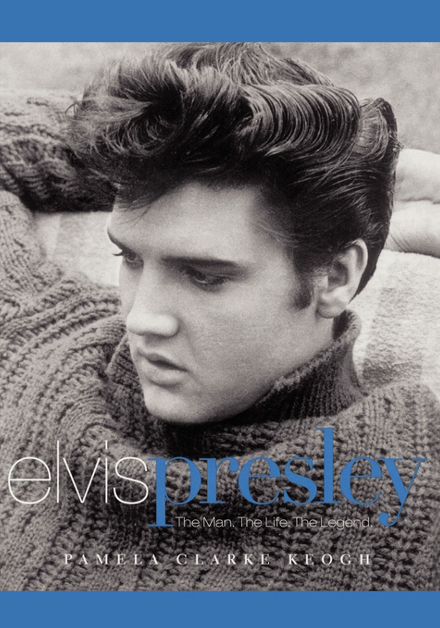 Elvis Presley The Man. The Life. The Legend.