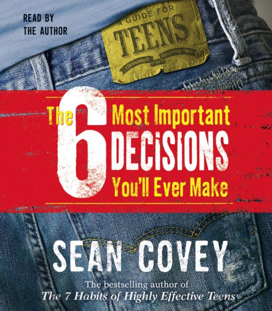 The 6 Most Important Decisions You'll Ever Make  A Guide  for Teens