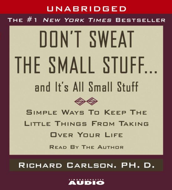 Don't Sweat the Small Stuff...And It's All Small Stuff Simple Things To Keep The Little Things From Taking Over Your Life