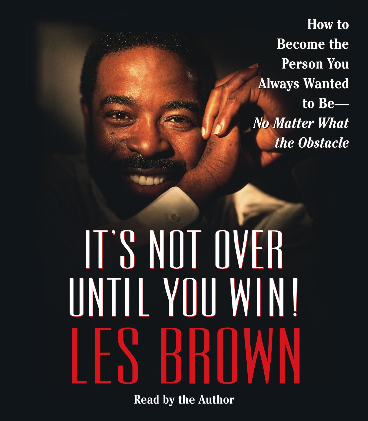 It's Not Over Until You Win How to Become the Person You Always Wanted to Be -- No Matter What the Obstacles