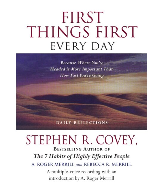 First Things First Every Day Because Where You're Headed Is More Important Than How Fast You're Going