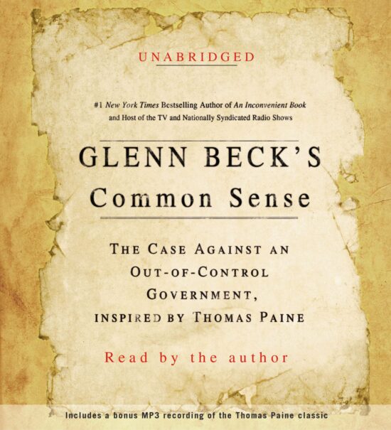 Glenn Beck's Common Sense The Case Against an Ouf-of-Control Government, Inspired by Thomas Paine