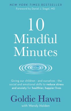 10 Mindful Minutes: Giving our children - and ourselves - the skills to reduce stress and anxiety for healthier, happier lives