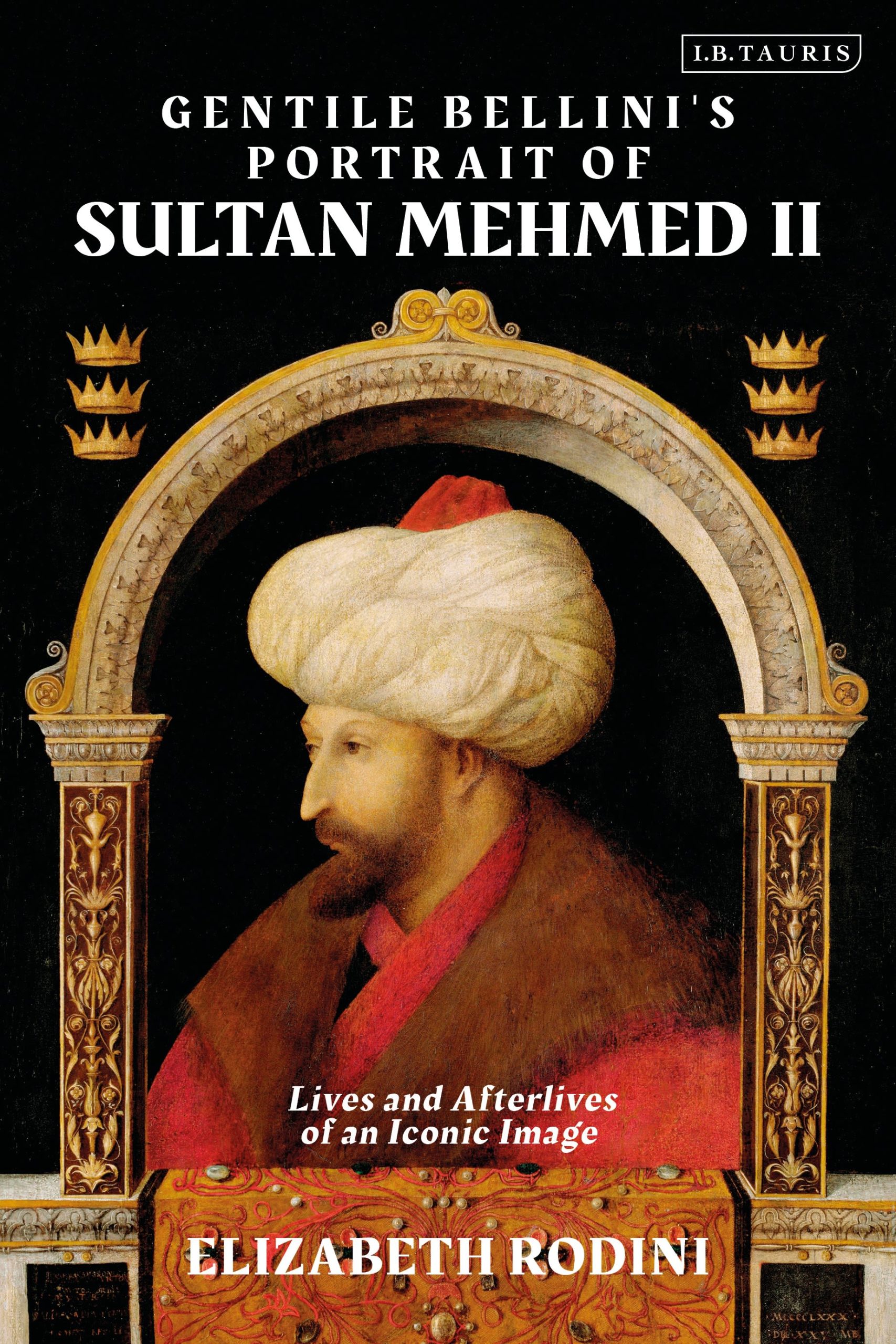 Gentile Bellini's Portrait of Sultan Mehmed II: Lives and Afterlives of an Iconic Image 1 Gentile Bellini's Portrait of Sultan Mehmed II: Lives and Afterlives of an Iconic Image