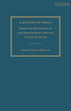 A History of Persia: From the Beginning of the Nineteenth Century to the Year 1858