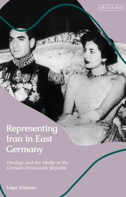 Representing Iran in East Germany: Ideology and the Media in the German Democratic Republic