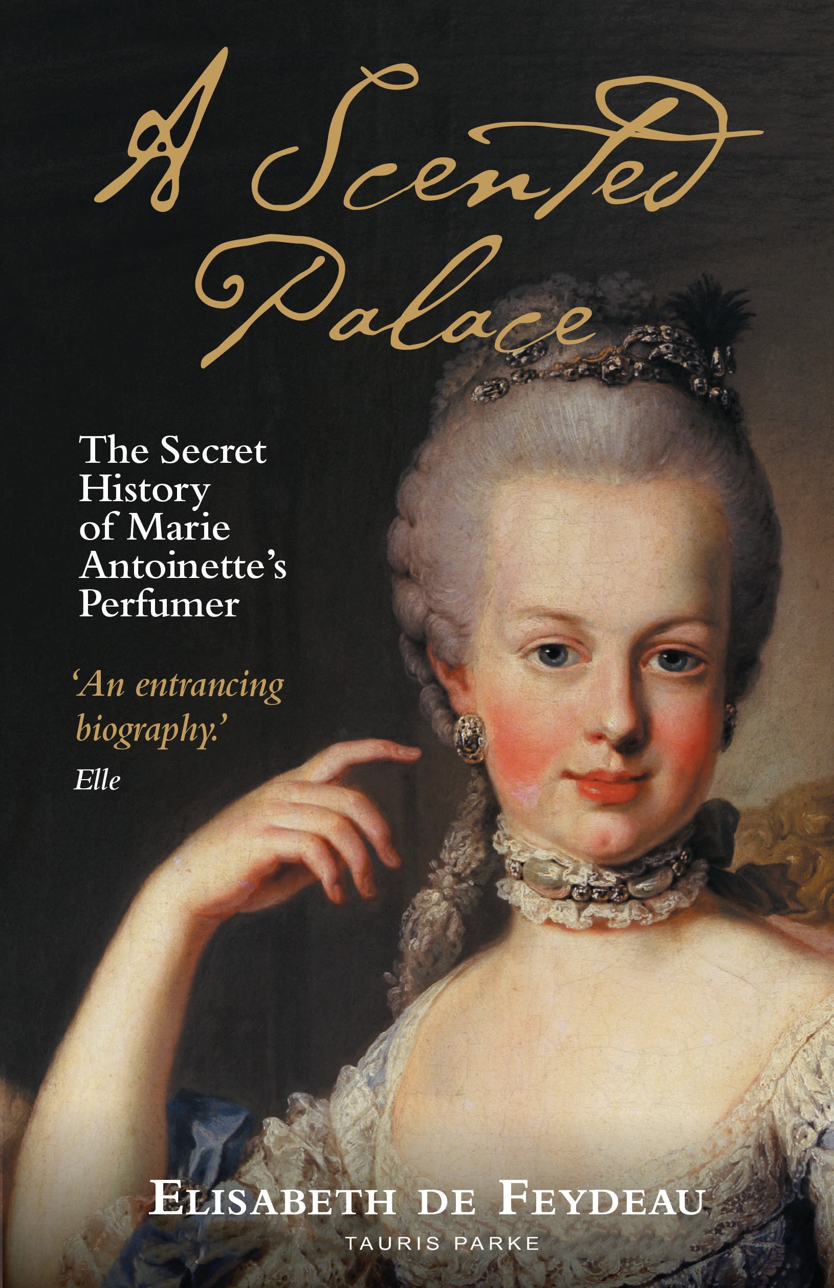 A Scented Palace: The Secret History of Marie Antoinette's Perfumer 1 A Scented Palace: The Secret History of Marie Antoinette's Perfumer