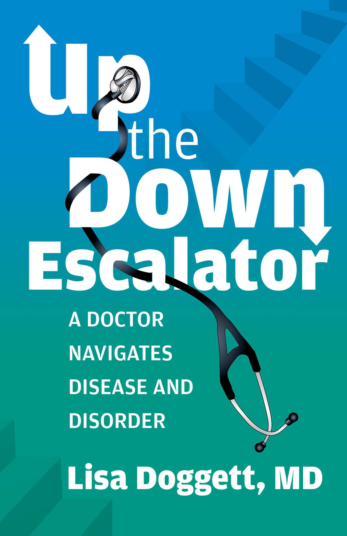 Up the Down Escalator A Doctor Navigates Disease and Disorder