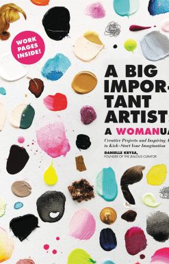 A Big Important Artist: A Womanual: Creative Projects and Inspiring Artists to Kick-Start Your Imagination