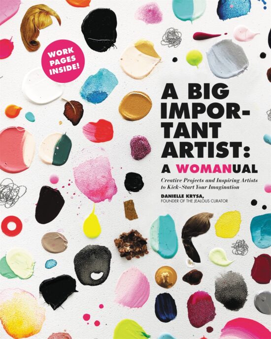 A Big Important Artist: A Womanual: Creative Projects and Inspiring Artists to Kick-Start Your Imagination